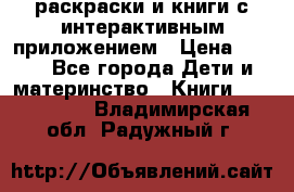 3D-раскраски и книги с интерактивным приложением › Цена ­ 150 - Все города Дети и материнство » Книги, CD, DVD   . Владимирская обл.,Радужный г.